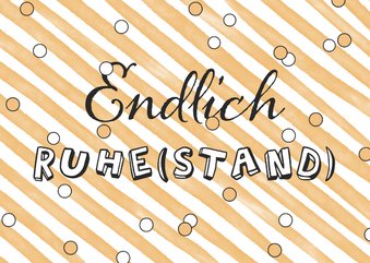 Glückwunschkarte 'Endlich Ruhe(stand)'