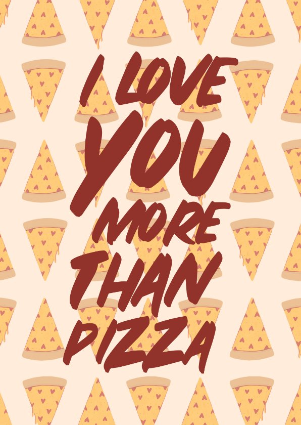 Grußkarte Spruch'I love you more than Pizza Send a Smile