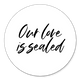 Our love is sealed